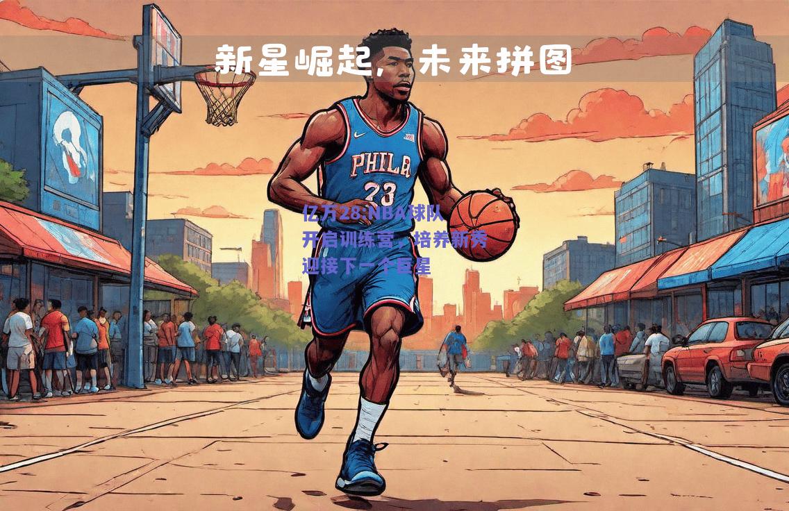 亿万28:NBA球队开启训练营，培养新秀迎接下一个巨星